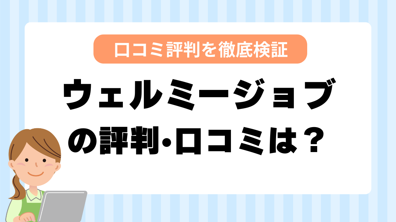 ウェルミージョブ（旧カイゴジョブ）はやばい？最悪？321人の口コミからわかった真相と注意点