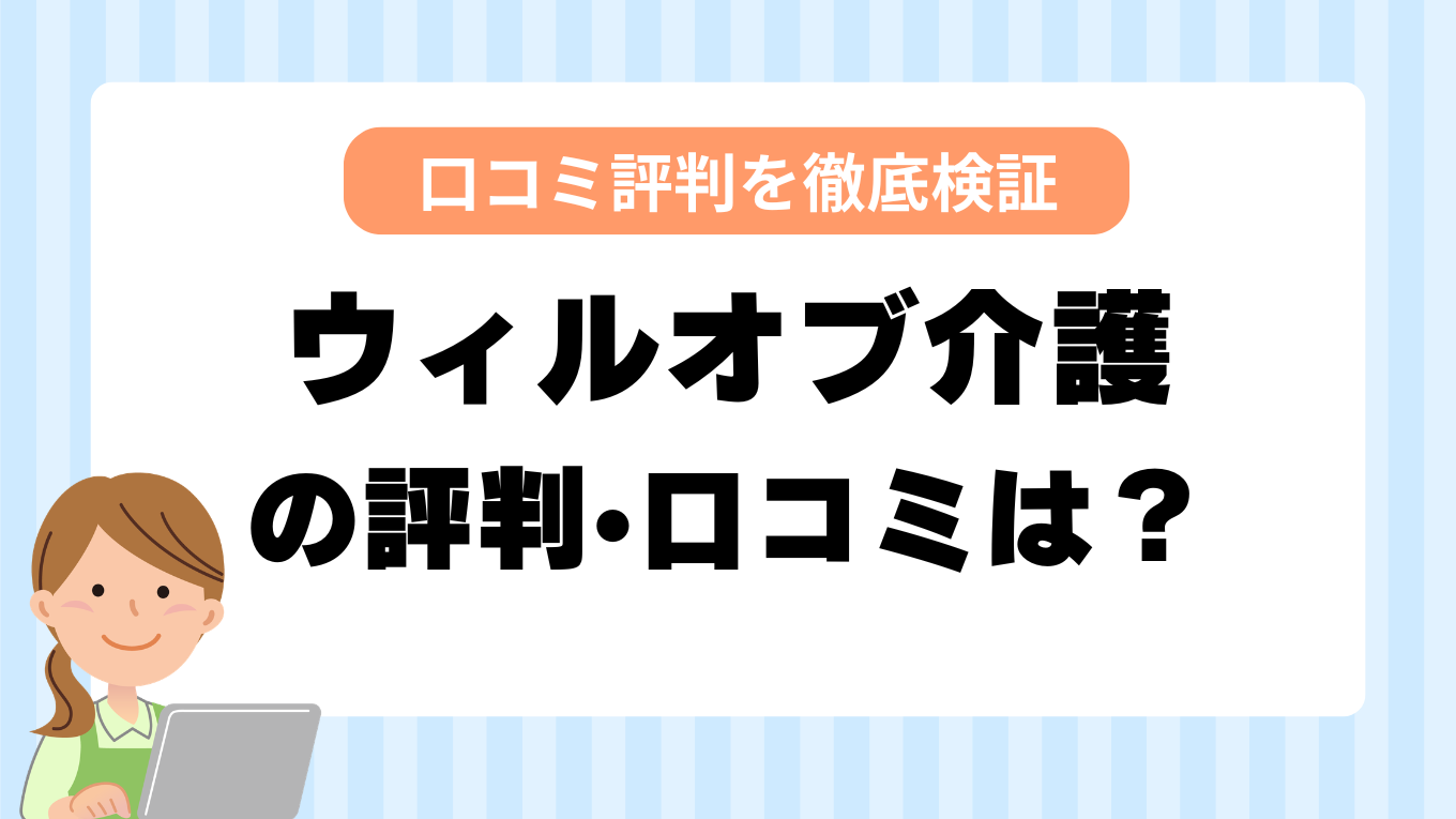 ウィルオブ介護の評判はやばい？しつこい・最悪と言われる真相を調査してみた