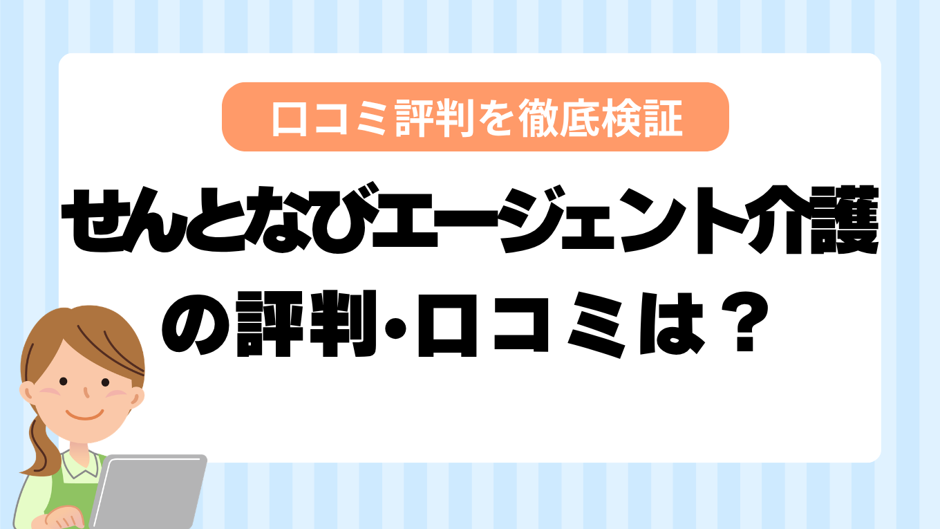 せんとなびエージェント介護の評判はやばい？しつこい・最悪と言われる真相を調査してみた