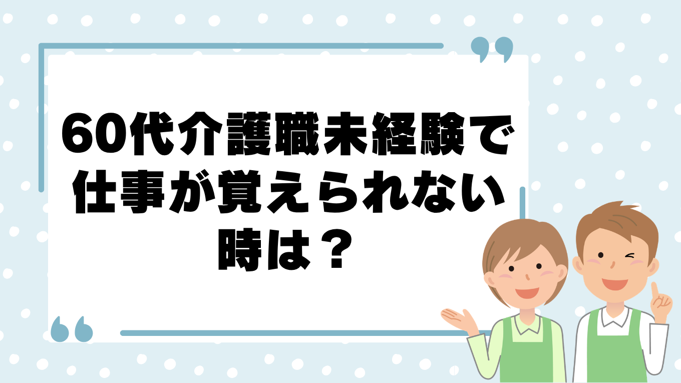 【60代介護職未経験】仕事が覚えられない時の辛さと対処法