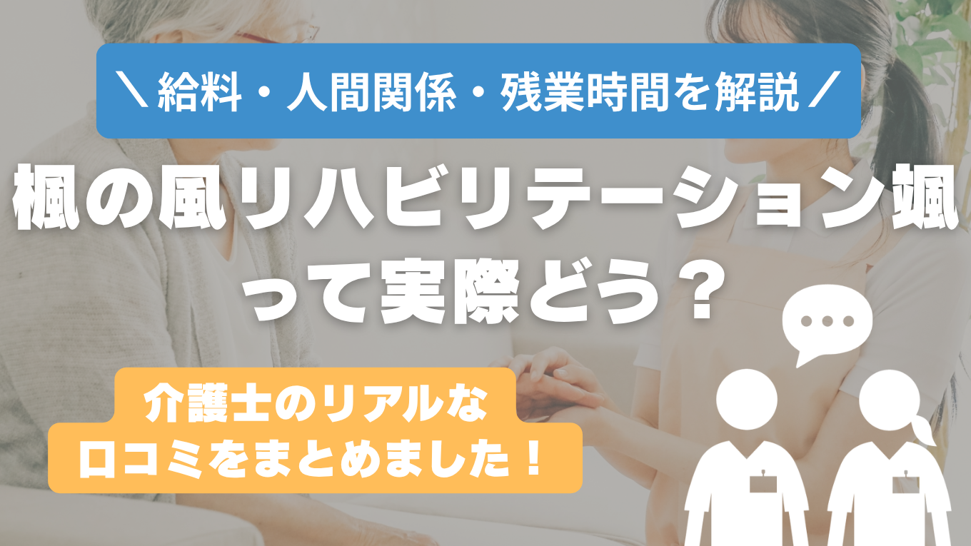 楓の風リハビリテーション颯の評判はやばい？残業や人間関係・求人の実態は？リアルな口コミを知る方法