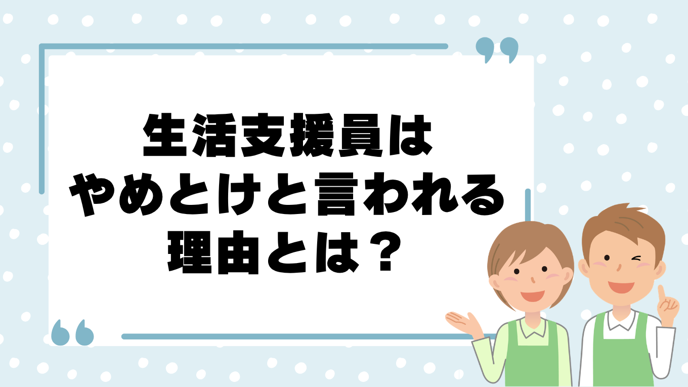 生活支援員はやめとけと言われる理由とは？実際の働き方を紹介
